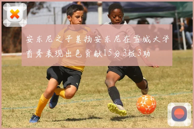 安东尼之子基扬安东尼在雪城大学首秀表现出色贡献15分3板3助