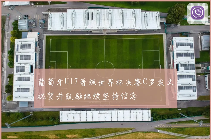 葡萄牙U17晋级世界杯决赛C罗发文祝贺并鼓励继续坚持信念