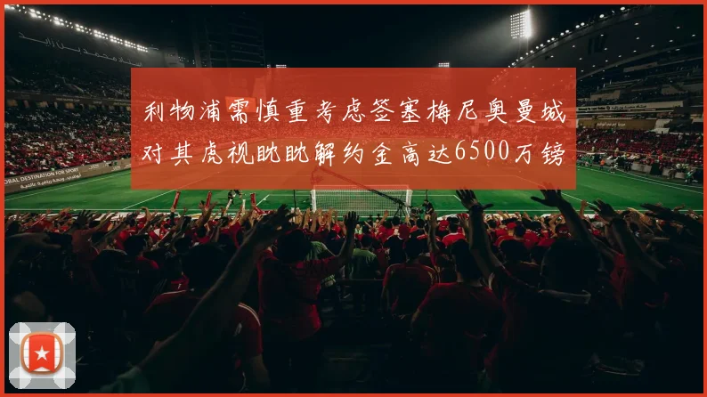 利物浦需慎重考虑签塞梅尼奥曼城对其虎视眈眈解约金高达6500万镑